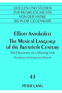 The Musical Language of the Twentieth Century The Discovery of a Missing Link- The Music of Georg Von Albrecht