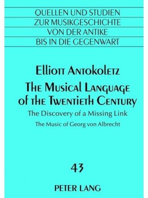 The Musical Language of the Twentieth Century The Discovery of a Missing Link- The Music of Georg Von Albrecht