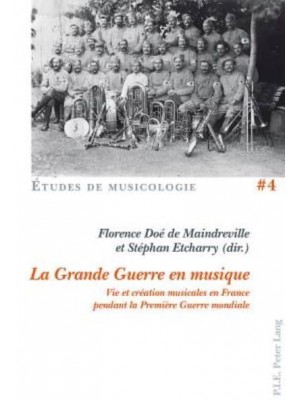 La Grande Guerre En Musique Vie Et Création Musicales En France Pendant La Première Guerre Mondiale - Collection -½Études De Musicologie-+