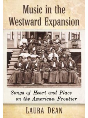 Music in the Westward Expansion: Songs of Heart and Place on the American Frontier