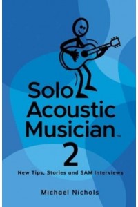 Solo Acoustic Musician 2: New Tips, Stories and SAM Interviews - Solo Acoustic Musician