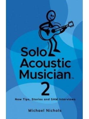 Solo Acoustic Musician 2: New Tips, Stories and SAM Interviews - Solo Acoustic Musician