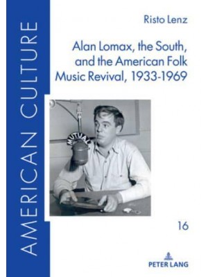 Alan Lomax, the South, and the American Folk Music Revival, 1933-1969