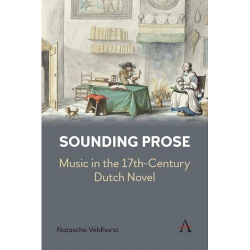 Sounding Prose Music in the 17Th-Century Dutch Novel - Anthem Impact