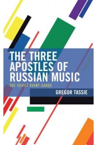 The Three Apostles of Russian Music The Soviet Avant-Garde
