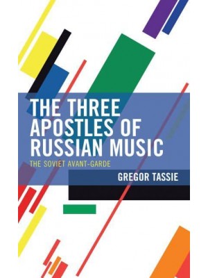 The Three Apostles of Russian Music The Soviet Avant-Garde