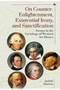 On Counter-Enlightenment, Existential Irony, and Sanctification Essays in the Sociology of Western Art Musics