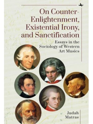 On Counter-Enlightenment, Existential Irony, and Sanctification Essays in the Sociology of Western Art Musics