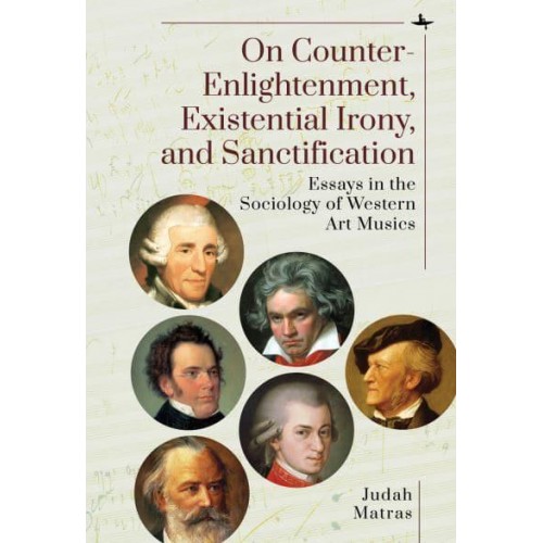 On Counter-Enlightenment, Existential Irony, and Sanctification Essays in the Sociology of Western Art Musics