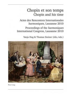 Chopin Et Son Temps Actes Des Rencontres Internationales Harmoniques, Lausanne 2010 - Publikationen Der Schweizerischen Musikforschenden Gesellschaft