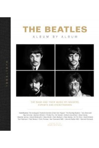 The Beatles Album by Album : The Band and Their Music by Insiders, Experts and Eyewitnesses