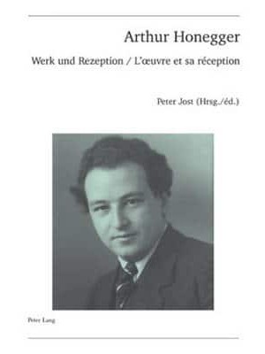 Arthur Honegger Werk Und Rezeption - L'oeuvre Et Sa Réception