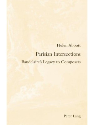 Parisian Intersections Baudelaire's Legacy to Composers