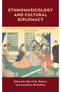Ethnomusicology and Cultural Diplomacy - The Lexington Series in Historical Ethnomusicology