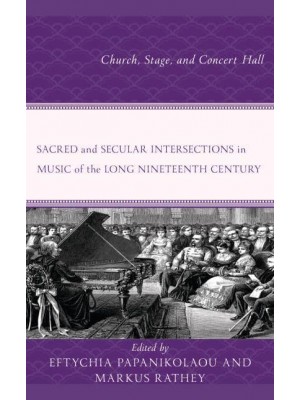 Sacred and Secular Intersections in Music of the Long Nineteenth Century Church, Stage, and Concert Hall