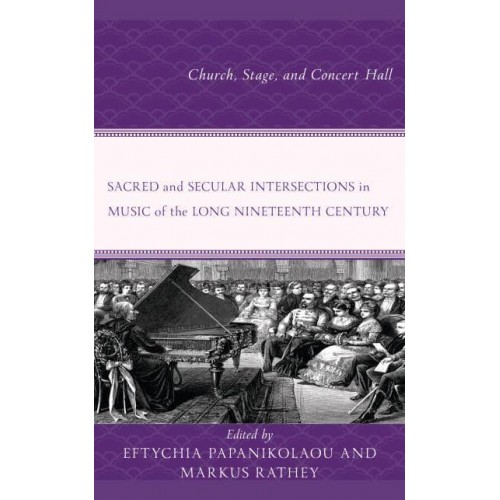 Sacred and Secular Intersections in Music of the Long Nineteenth Century Church, Stage, and Concert Hall