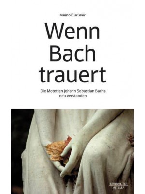 Wenn Bach Trauert Die Motetten Johann Sebastian Bachs Neu Verstanden