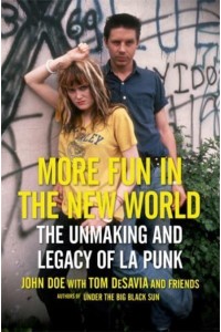 More Fun in the New World The Unmaking and Legacy of L.A. Punk