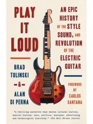 Play It Loud An Epic History of the Style, Sound, and Revolution of the Electric Guitar