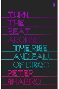Turn the Beat Around The Secret History of Disco