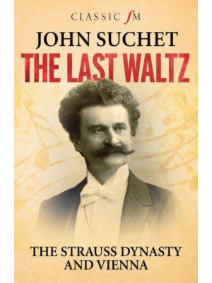 The Last Waltz The Strauss Dynasty and Vienna