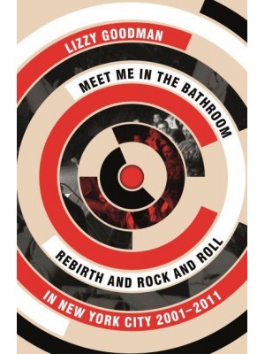 Meet Me in the Bathroom Rebirth and Rock and Roll in New York City 2001-2011