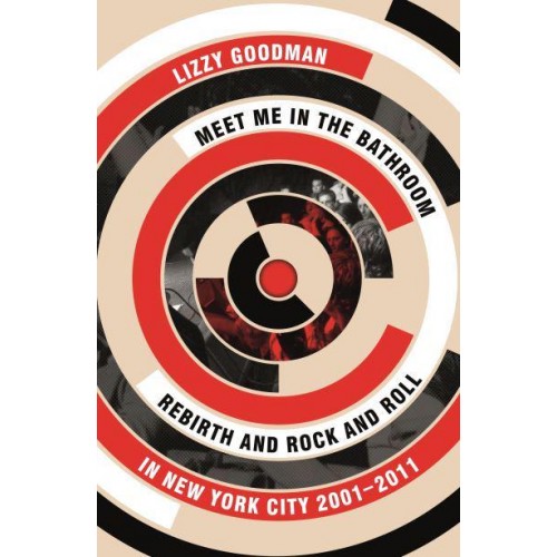 Meet Me in the Bathroom Rebirth and Rock and Roll in New York City 2001-2011