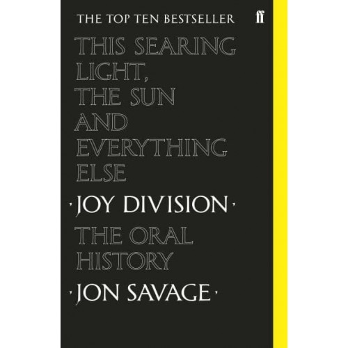 This Searing Light, the Sun and Everything Else Joy Division - The Oral History