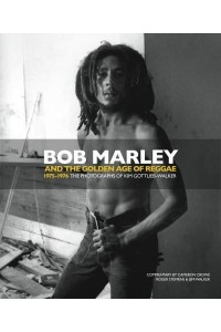 Bob Marley and the Golden Age of Reggae 1975-1976 : The Photographs of Kim Gottlieb-Walker