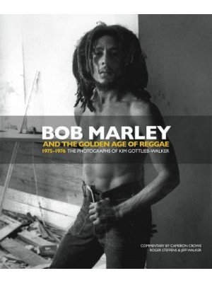 Bob Marley and the Golden Age of Reggae 1975-1976 : The Photographs of Kim Gottlieb-Walker