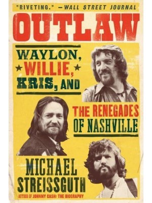 Outlaw Waylon, Willie, Kris, and the Renegades of Nashville
