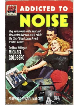 Addicted To Noise The Music Writings of Michael Goldberg