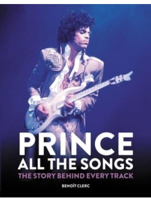 Prince All the Songs : The Story Behind Every Track