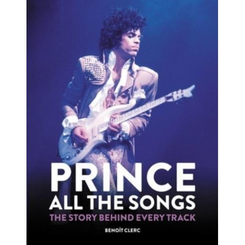 Prince All the Songs : The Story Behind Every Track