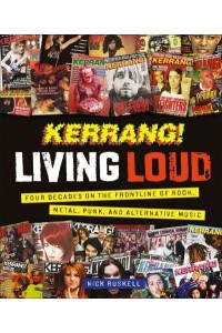 Kerrang! Living Loud Four Decades on the Frontline of Rock, Metal, Punk, and Alternative Music
