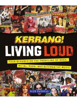 Kerrang! Living Loud Four Decades on the Frontline of Rock, Metal, Punk, and Alternative Music