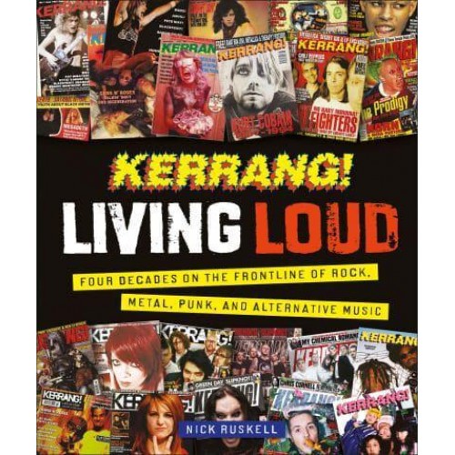 Kerrang! Living Loud Four Decades on the Frontline of Rock, Metal, Punk, and Alternative Music