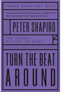 Turn the Beat Around The Secret History of Disco - Faber Greatest Hits