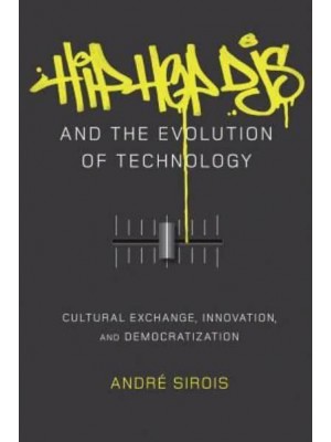 Hip-Hop DJs and the Evolution of Technology Cultural Exchange, Innovation, and Democratization - Popular Culture & Everyday Life
