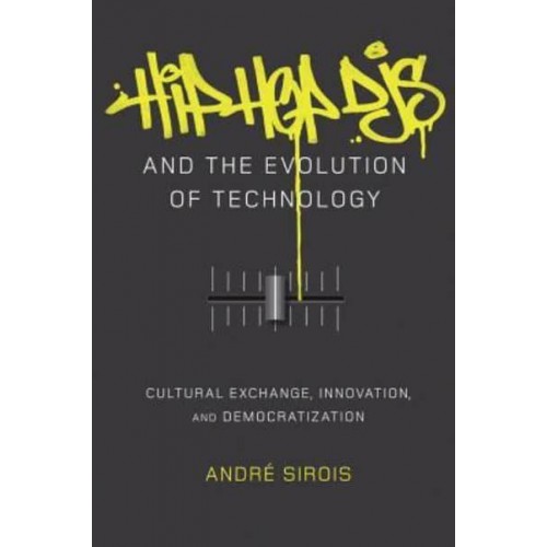 Hip-Hop DJs and the Evolution of Technology Cultural Exchange, Innovation, and Democratization - Popular Culture & Everyday Life