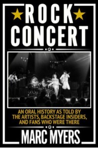 Rock Concert An Oral History as Told by the Artists, Backstage Insiders, and Fans Who Were There