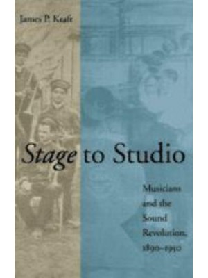 Stage to Studio: Musicians and the Sound Revolution, 1890-1950 - Studies in Industry and Society