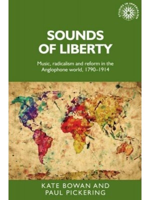Sounds of Liberty Music, Radicalism and Reform in the Anglophone World, 1790-1914 - Studies in Imperialism