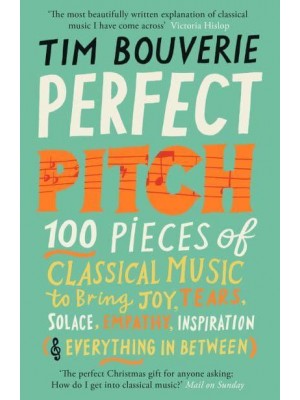 Perfect Pitch 100 Pieces of Classical Music to Bring Joy, Tears, Solace, Empathy, Inspiration (& Everything in Between)