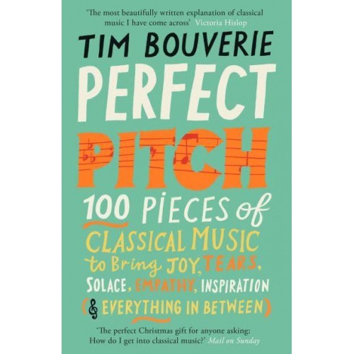 Perfect Pitch 100 Pieces of Classical Music to Bring Joy, Tears, Solace, Empathy, Inspiration (& Everything in Between)