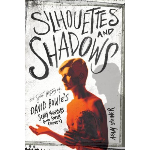 Silhouettes And Shadows The Secret History of David Bowie's Scary Monsters (And Super Creeps)