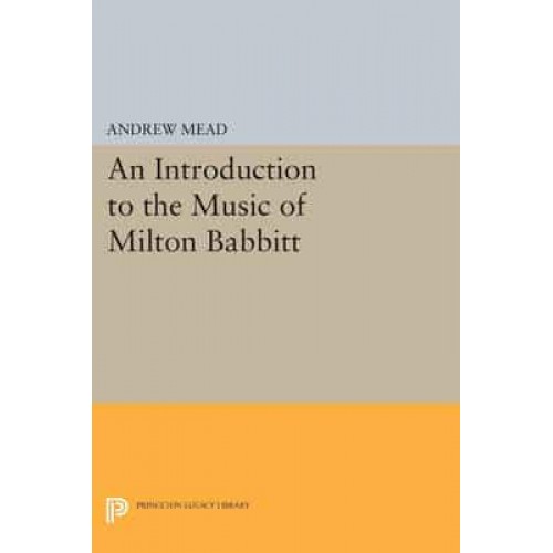 An Introduction to the Music of Milton Babbitt - Princeton Legacy Library