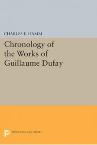 Chronology of the Works of Guillaume Dufay - Princeton Legacy Library