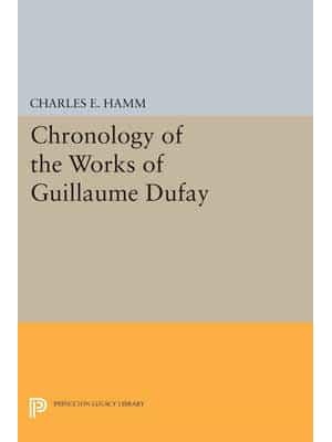 Chronology of the Works of Guillaume Dufay - Princeton Legacy Library