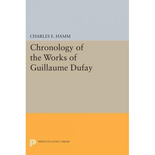 Chronology of the Works of Guillaume Dufay - Princeton Legacy Library